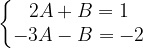 \dpi{120} \left\{\begin{matrix} 2A+B=1\\ -3A-B=-2 \end{matrix}\right.